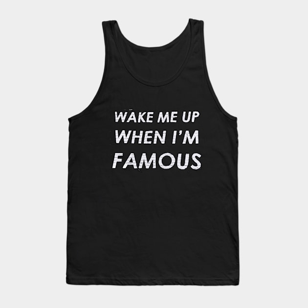 Wake Me Up When I'm Famous Tank Top by cranky store